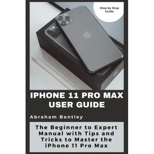 iPhone 11 Pro Max User Guide: The Beginner to Expert Manual with Tips and Tricks to Master the iPhone 11 Pro Max