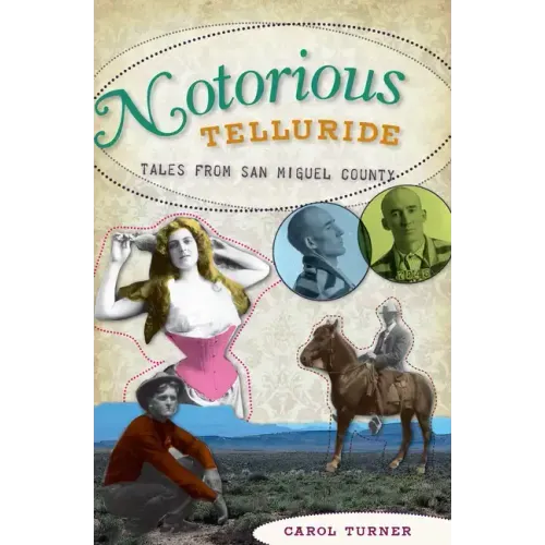 Notorious Telluride:: Wicked Tales from San Miguel County