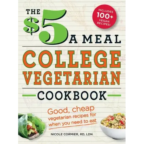 The $5 a Meal College Vegetarian Cookbook: Good, Cheap Vegetarian Recipes for When You Need to Eat