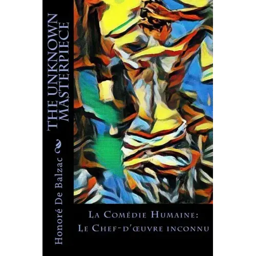 The Unknown Masterpiece: La Comédie Humaine: Le Chef-d'oeuvre inconnu