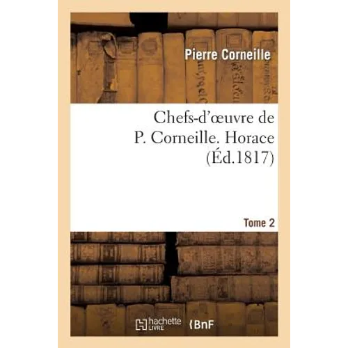 Chefs-d'Oeuvre de P. Corneille. Tome 2 Horace