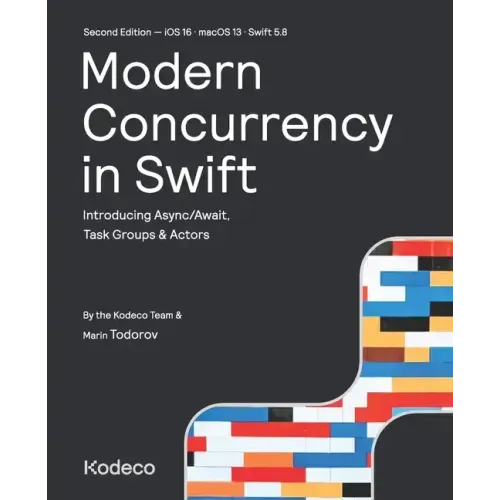 Modern Concurrency in Swift (Second Edition): Introducing Async/Await, Task Groups & Actors