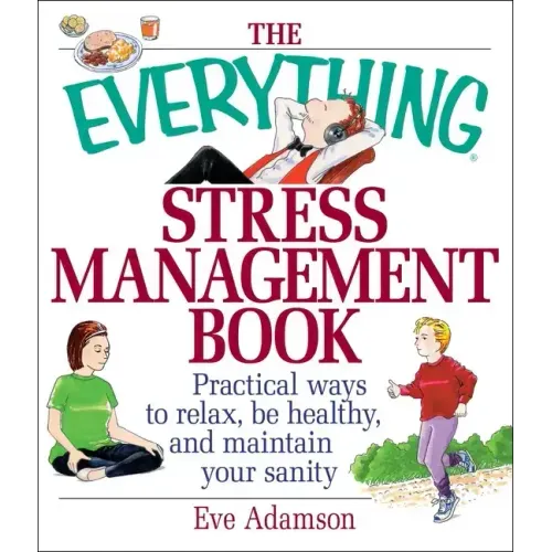 The Everything Stress Management Book: Practical Ways to Relax, Be Healthy, and Maintain Your Sanity