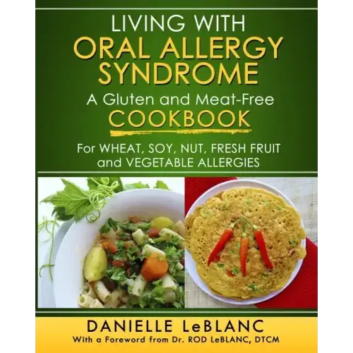 Living with Oral Allergy Syndrome: A Gluten and Meat-Free Cookbook for Wheat, Soy, Nut, Fresh Fruit and Vegetable Allergies