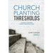 Church Planting Thresholds: A Gospel-Centered Church Planting Guide