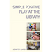 Simple Positive Play at the Library