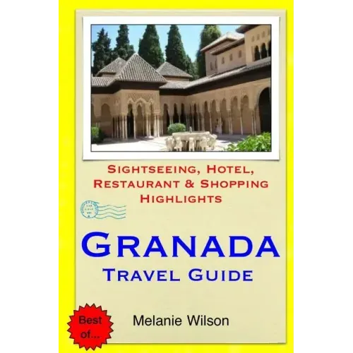 Granada Travel Guide: Sightseeing, Hotel, Restaurant & Shopping Highlights