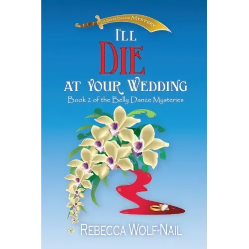 I'll Die at Your Wedding: A Belly Dance Mystery