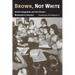 Brown, Not White: School Integration and the Chicano Movement in Houston Volume 3