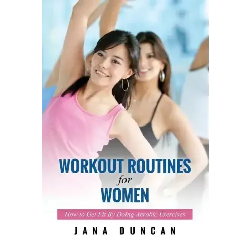 Workout Routines for Women: How to Get Fit by Doing Aerobic Exercises