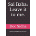Sai Baba: Leave it to me.: Sai Baba messages.