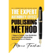 The Expert Authority Effect(TM) Publishing Method: 7 Steps to Publish Your Nonfiction Lead & Profit-Generating Business Book in 8 Weeks