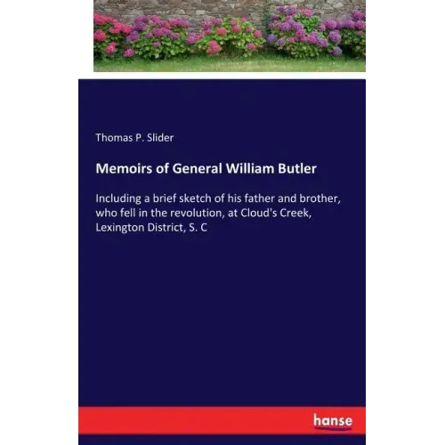 Memoirs of General William Butler: Including a brief sketch of his father and brother, who fell in the revolution, at Cloud's Creek, Lexington Distric