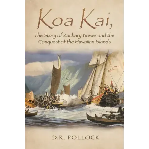 Koa Kai, The Story of Zachary Bower and the Conquest of the Hawaiian Islands