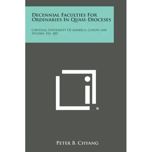 Decennial Faculties for Ordinaries in Quasi-Dioceses: Catholic University of America, Canon Law Studies, No. 402