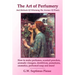 The Art of Perfumery and Methods of Obtaining the Aromas of Plants: How to make perfumes, scented powders, aromatic vinegars, dentifrices, pomatums, c
