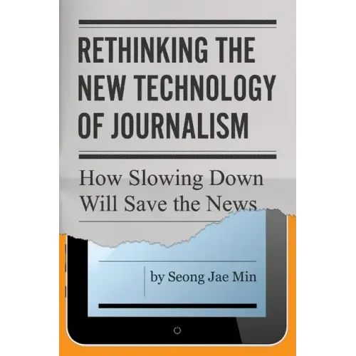 Rethinking the New Technology of Journalism: How Slowing Down Will Save the News