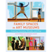 Family Spaces in Art Museums: Creating Curiosity, Wonder, and Play