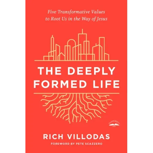 The Deeply Formed Life: Five Transformative Values to Root Us in the Way of Jesus