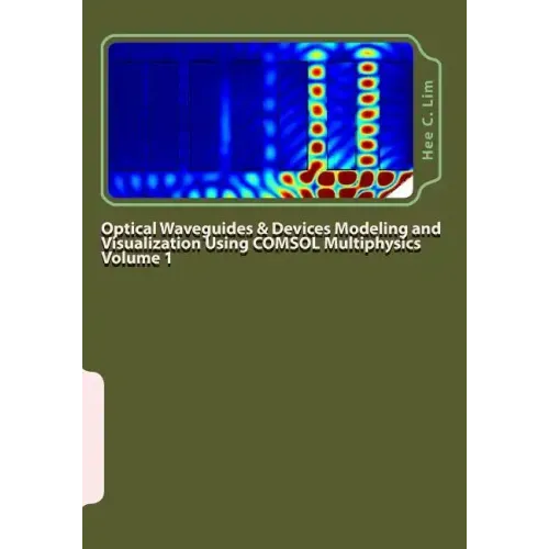 Optical Waveguides & Devices Modeling and Visualization Using COMSOL Multiphysics Volume 1: A Graphical Instructional Guide