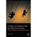 A History of Children's Play and Play Environments: Toward a Contemporary Child-Saving Movement