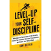 Level-Up Your Self-Discipline: Understand the Neuroscience of Self-Discipline, Control Your Emotions, Overcome Procrastination, and Achieve Your Diffi