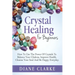 Crystal Healing For Beginners: How to Use the Power of Crystals to Balance Your Chakras, Improve Health, Cleanse Your Soul and Be Happy Everyday