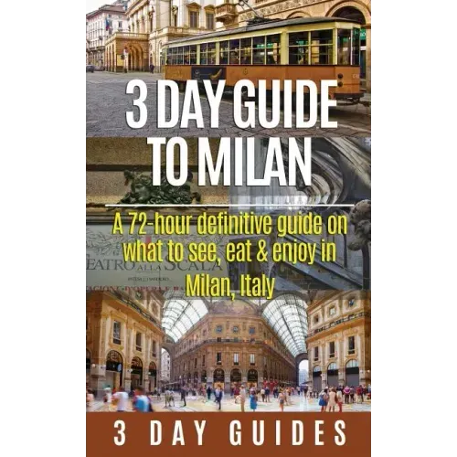 3 Day Guide to Milan: A 72-hour Definitive Guide on What to See, Eat and Enjoy in Milan, Italy