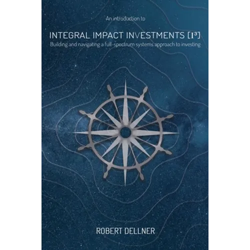 Integral Impact Investments (I3): Building and navigating a full-spectrum systems approach to investing