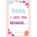Papa I Love You Because: Prompted Fill In The Blanks Books For Kids To Write About Their Dads: Perfect Father's Day And Birthday Gifts From The Childr