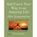 Self-Coach Your Way to an Amazing Life: After Incarceration