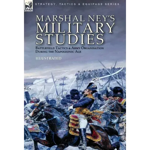 Marshal Ney's Military Studies: Battlefield Tactics and Army Organisation During the Napoleonic Age