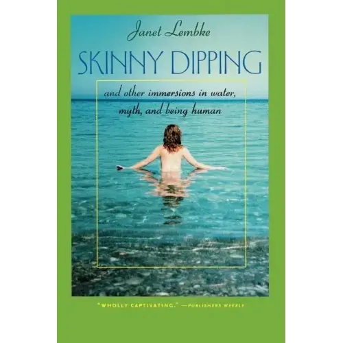 Skinny Dipping: And Other Immersions in Water, Myth, and Being Human