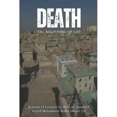 Death: The Beginning of Life: A series of lectures from Ayatollah Sayyid Muhammad Ridha Shirazi