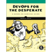 Devops for the Desperate: A Hands-On Survival Guide