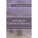 A Guide for Catholics in Recovery: Seven Sacraments and Twelve Steps