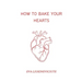 How to Bake Your Hearts