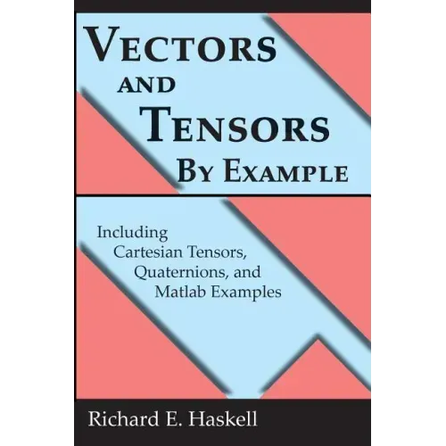 Vectors and Tensors By Example: Including Cartesian Tensors, Quaternions, and Matlab Examples