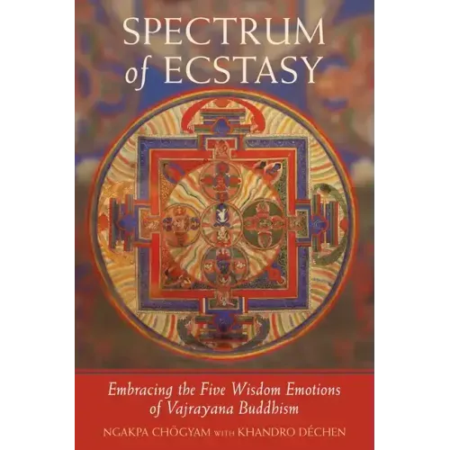 Spectrum of Ecstasy: The Five Wisdom Emotions According to Vajrayana Buddhism