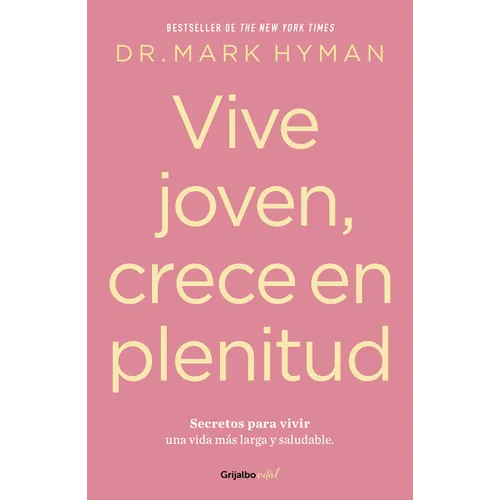 Vive Joven, Crece En Plenitud: Secretos Para Vivir Una Vida Más Larga Y Saludable / Young Forever: The Secrets to Living Your Longest, Healthiest Life