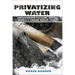 Privatizing Water: Governance Failure and the World's Urban Water Crisis