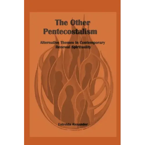 The Other Pentecostalism: Alternative Themes in Contemporary Renewal Spirituality: