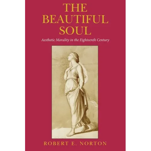 The Beautiful Soul: Aesthetic Morality in the Eighteenth Century