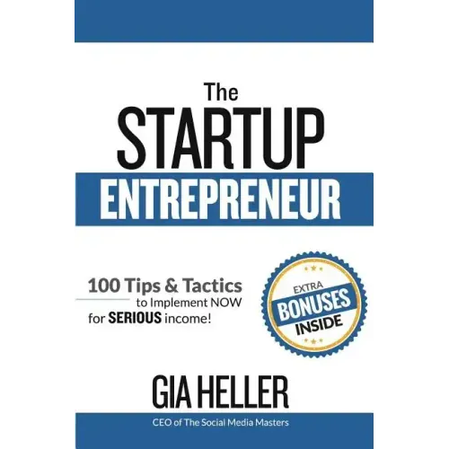 The Startup Entrepreneur: 100 Tips and Tactics to implement NOW for Serious income!