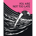 You Are Not Too Late