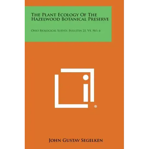 The Plant Ecology of the Hazelwood Botanical Preserve: Ohio Biological Survey, Bulletin 21, V4, No. 6