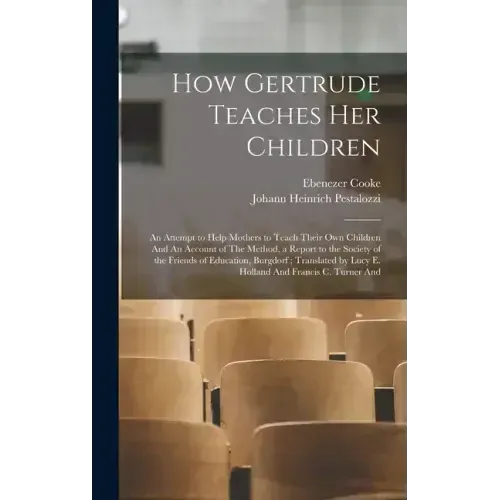 How Gertrude Teaches her Children: An Attempt to Help Mothers to Teach Their own Children And An Account of The Method, a Report to the Society of the