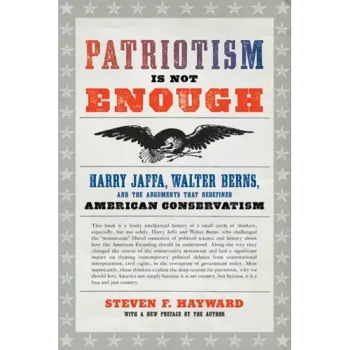 Patriotism Is Not Enough: Harry Jaffa, Walter Berns, and the Arguments That Redefined American Conservatism