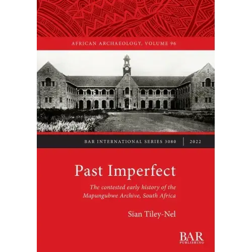Past Imperfect: The contested early history of the Mapungubwe Archive, South Africa