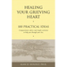 Healing Your Grieving Heart: 100 Practical Ideas